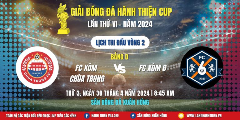 [Bảng D] FC XÓM CHÙA TRONG – FC XÓM 6 | Giải Bóng Đá Hành Thiện Cup 2024 